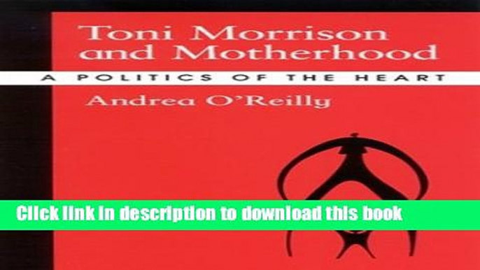 [Download] Toni Morrison and Motherhood: A Politics of the Heart [Read] Full Ebook