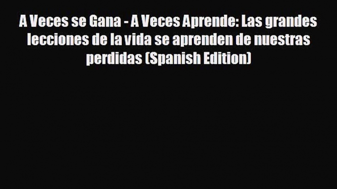 EBOOK ONLINE A Veces se Gana - A Veces Aprende: Las grandes lecciones de la vida se aprenden