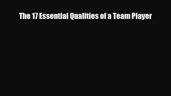 EBOOK ONLINE The 17 Essential Qualities of a Team Player#  FREE BOOOK ONLINE