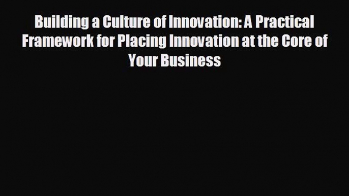 EBOOK ONLINE Building a Culture of Innovation: A Practical Framework for Placing Innovation