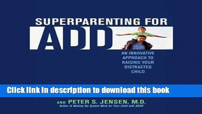 Read Superparenting for ADD: An Innovative Approach to Raising Your Distracted Child  Ebook Free