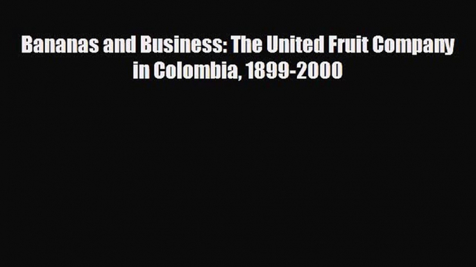 Enjoyed read Bananas and Business: The United Fruit Company in Colombia 1899-2000