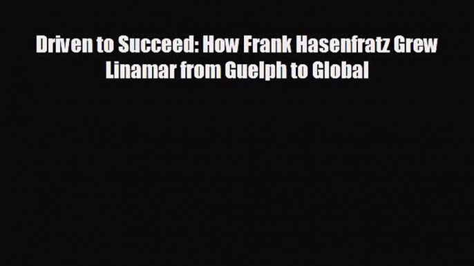 Read hereDriven to Succeed: How Frank Hasenfratz Grew Linamar from Guelph to Global