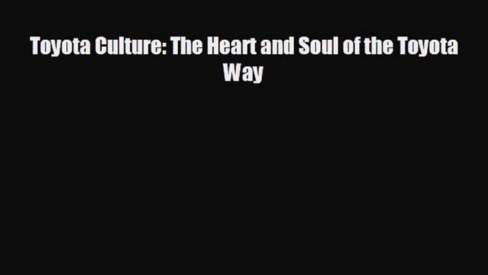 Popular book Toyota Culture: The Heart and Soul of the Toyota Way