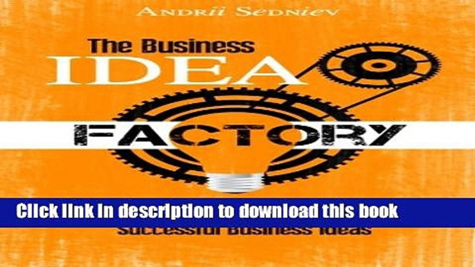 Download Books The Business Idea Factory: A World-Class System for Creating Successful Business