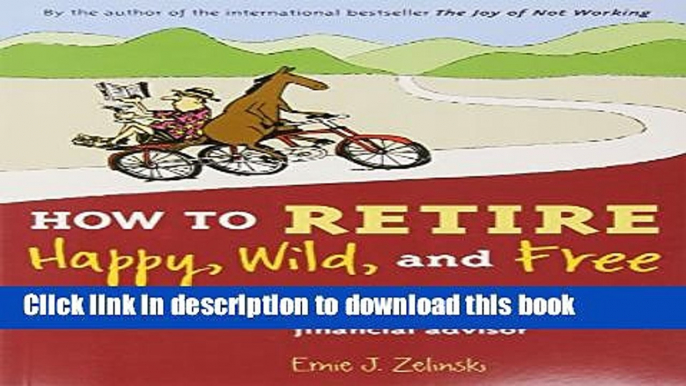 Download How to Retire Happy, Wild, and Free: Retirement Wisdom That You Won t Get from Your