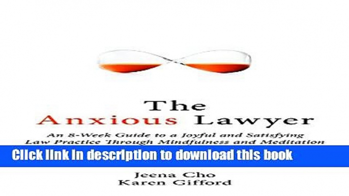 Read Book The Anxious Lawyer: An 8-Week Guide to a Joyful and Satisfying Law Practice Through