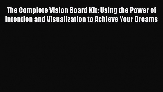 READ book  The Complete Vision Board Kit: Using the Power of Intention and Visualization to