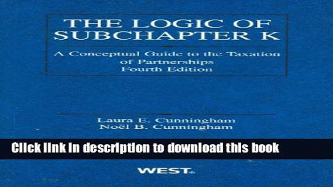 Read Book Logic of Subchapter K: A Conceptual Guide to Taxation of Partnerships (American Casebook