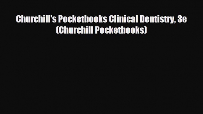 behold Churchill's Pocketbooks Clinical Dentistry 3e (Churchill Pocketbooks)