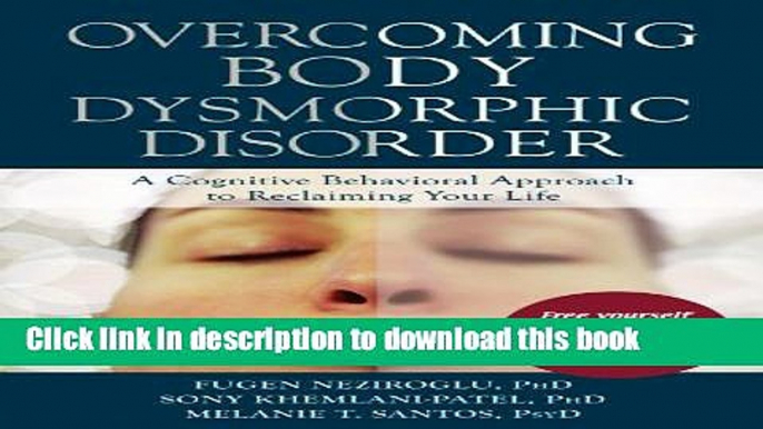 Read Overcoming Body Dysmorphic Disorder: A Cognitive Behavioral Approach to Reclaiming Your Life