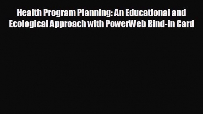 behold Health Program Planning: An Educational and Ecological Approach with PowerWeb Bind-in