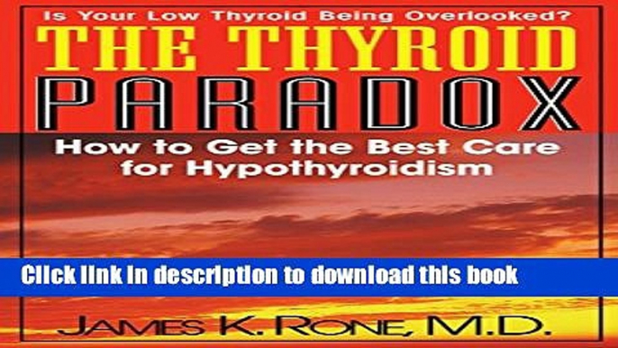 Download The Thyroid Paradox: How to Get the Best Care for Hypothyroidism  PDF Online