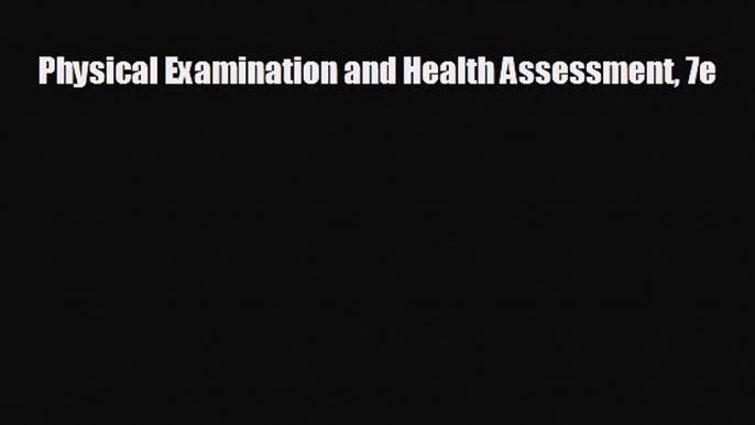 there is Physical Examination and Health Assessment 7e