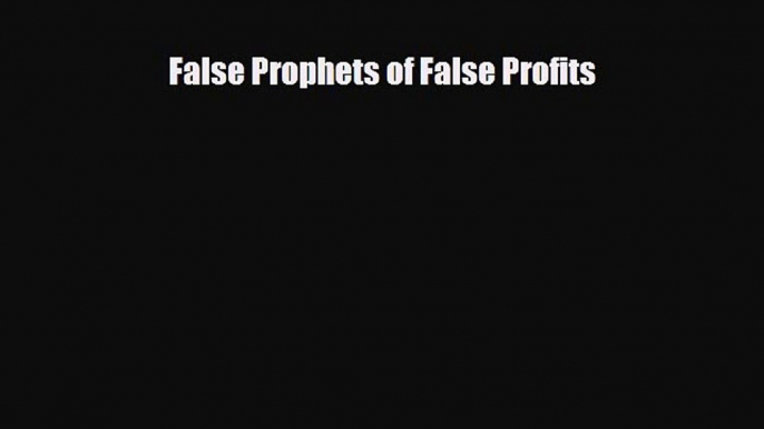 For you False Prophets of False Profits