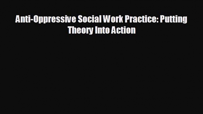 Enjoyed read Anti-Oppressive Social Work Practice: Putting Theory Into Action