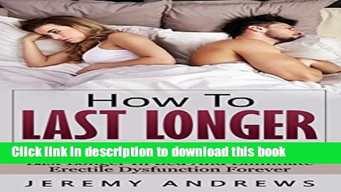 [PDF] How To Last Longer: The Ultimate Guide On How To Last Longer In Bed And Eliminate Erectile