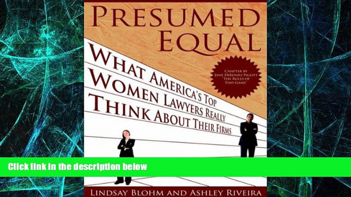 Big Deals  Presumed Equal: What America s Top Women Lawyers Really Think About Their Firms  Best