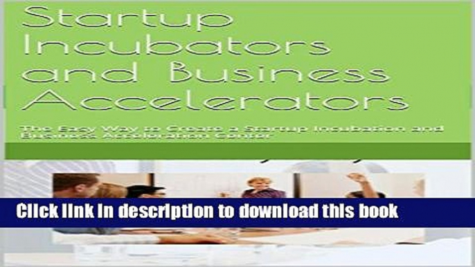 [PDF] Startup Incubators and Business Accelerators: The Easy Way to Create a Startup Incubation