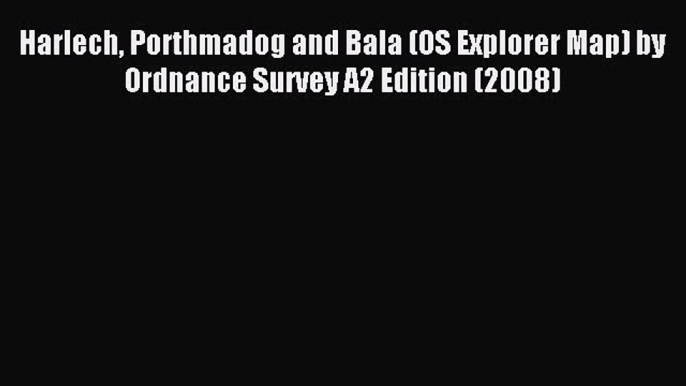 [PDF] Harlech Porthmadog and Bala (OS Explorer Map) by Ordnance Survey A2 Edition (2008) Popular