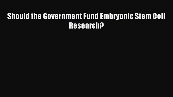 [PDF] Should the Government Fund Embryonic Stem Cell Research? Read Online