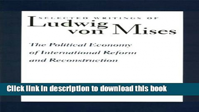 Read Books Selected Writings Of Ludwig von Mises Volume 3:  The Political Economy of International