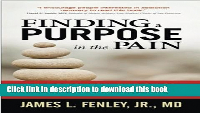 Read Books Finding a Purpose in the Pain: A Doctor s Approach to Addiction Recovery and Healing