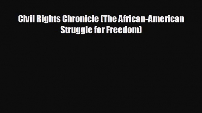 FREE PDF Civil Rights Chronicle (The African-American Struggle for Freedom)  DOWNLOAD ONLINE