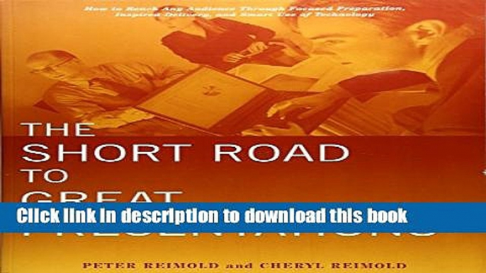 Read The Short Road to Great Presentations: How to Reach Any Audience Through Focused Preparation,