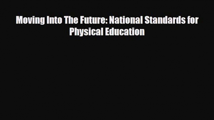 Download Moving Into The Future: National Standards for Physical Education PDF Full Ebook