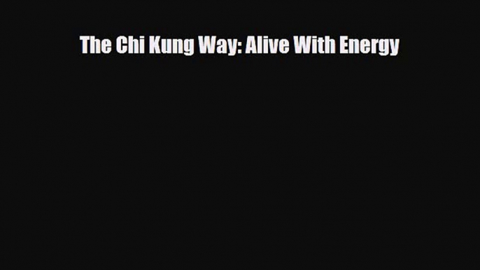 Download The Chi Kung Way: Alive With Energy PDF Online