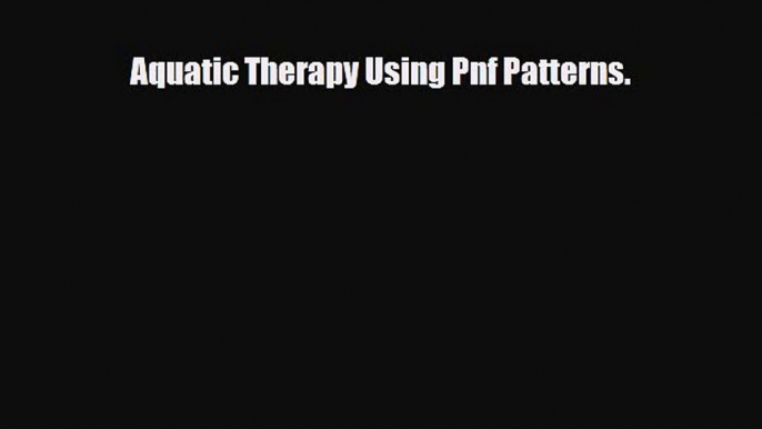 Read Aquatic Therapy Using Pnf Patterns. PDF Online