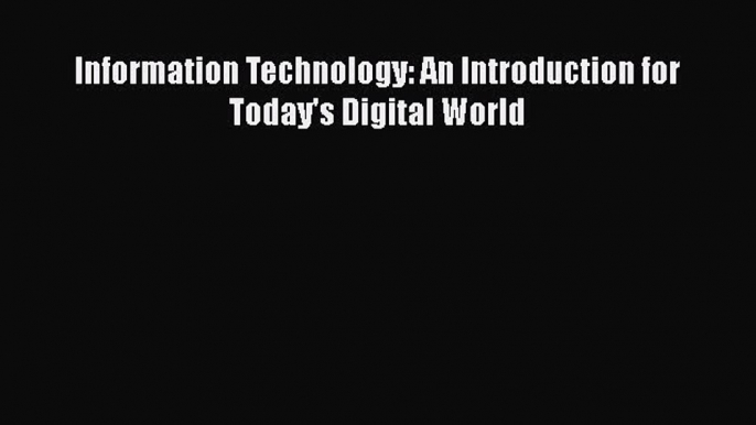 FREE PDF Information Technology: An Introduction for Today's Digital World#  BOOK ONLINE