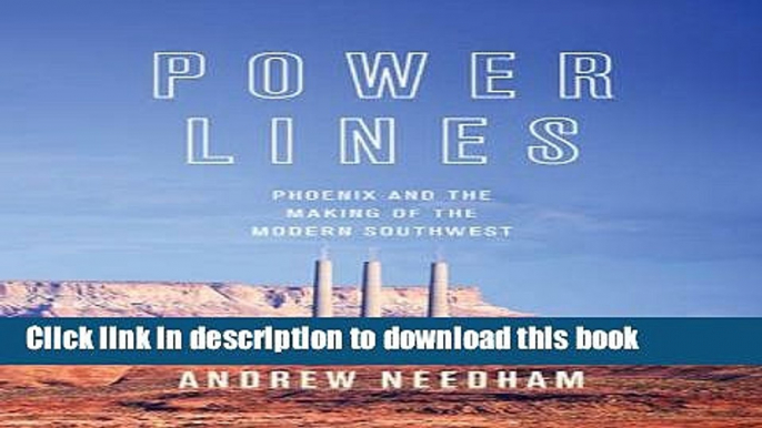 Read Power Lines: Phoenix and the Making of the Modern Southwest (Politics and Society in Modern