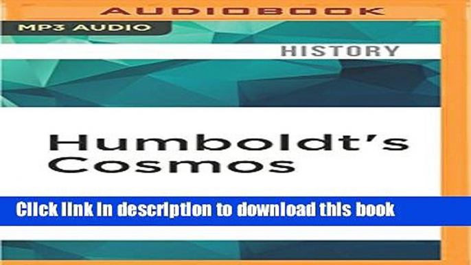 Read Humboldt s Cosmos: Alexander von Humboldt and the Latin American Journey That Changed the Way