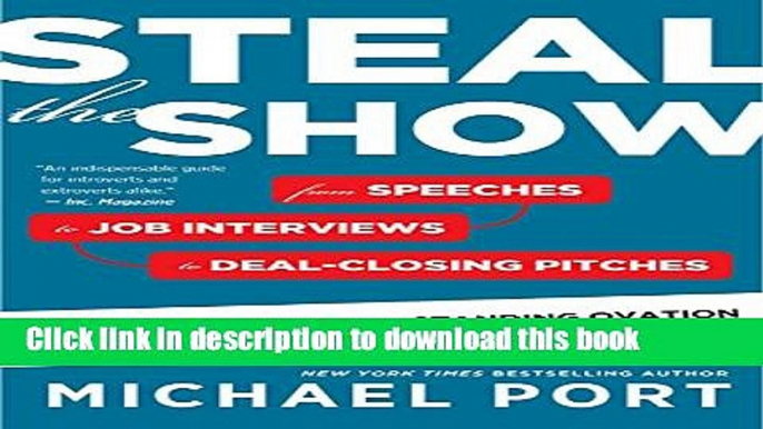 Download Steal the Show: From Speeches to Job Interviews to Deal-Closing Pitches, How to Guarantee