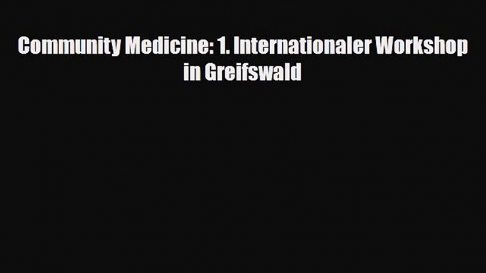 Download Community Medicine: 1. Internationaler Workshop in Greifswald PDF Full Ebook