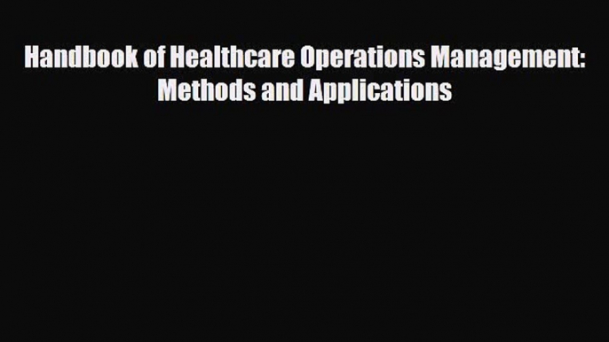 Read Handbook of Healthcare Operations Management: Methods and Applications PDF Online