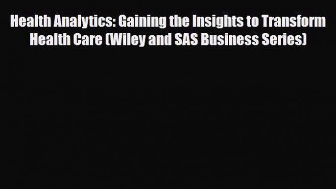 Read Health Analytics: Gaining the Insights to Transform Health Care (Wiley and SAS Business