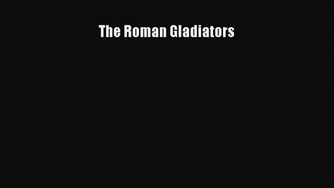 [PDF] The Roman Gladiators Read Online