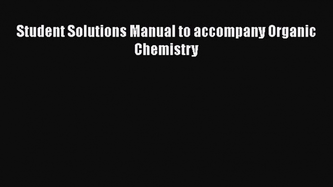 Read Student Solutions Manual to accompany Organic Chemistry Ebook Free