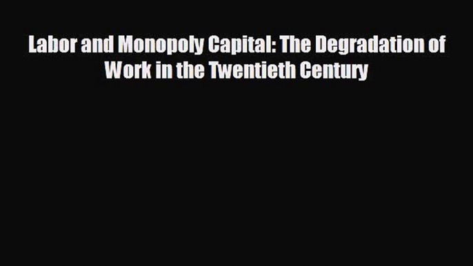 READ book Labor and Monopoly Capital: The Degradation of Work in the Twentieth Century  BOOK