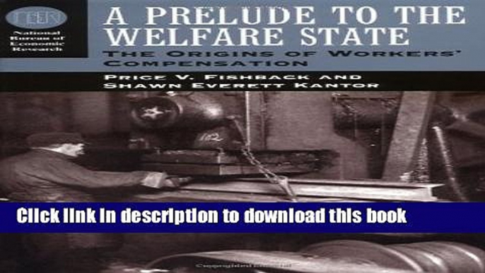 Read Book A Prelude to the Welfare State: The Origins of Workers  Compensation (National Bureau of