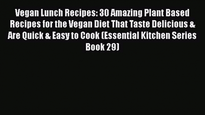 Read Vegan Lunch Recipes: 30 Amazing Plant Based Recipes for the Vegan Diet That Taste Delicious