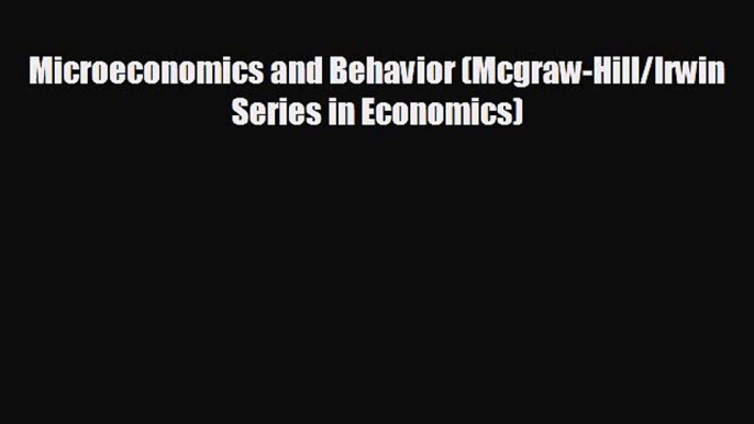 READ book Microeconomics and Behavior (Mcgraw-Hill/Irwin Series in Economics)  FREE BOOOK