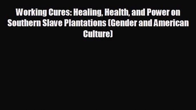 READ book Working Cures: Healing Health and Power on Southern Slave Plantations (Gender and