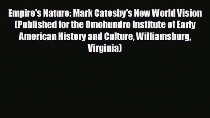 FREE DOWNLOAD Empire's Nature: Mark Catesby's New World Vision (Published for the Omohundro