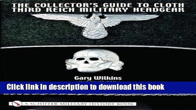 Read Books The Collector s Guide to Cloth Third Reich Military Headgear (Schiffer Military