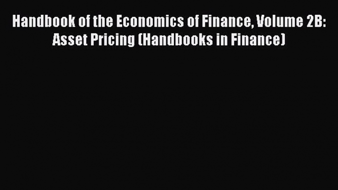 Free [PDF] Downlaod Handbook of the Economics of Finance Volume 2B: Asset Pricing (Handbooks