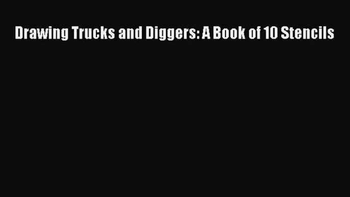 [PDF] Drawing Trucks and Diggers: A Book of 10 Stencils Download Full Ebook